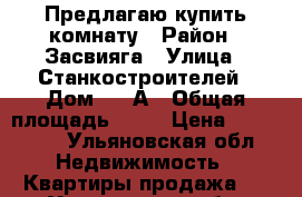 Предлагаю купить комнату › Район ­ Засвияга › Улица ­ Станкостроителей › Дом ­ 25А › Общая площадь ­ 17 › Цена ­ 530 000 - Ульяновская обл. Недвижимость » Квартиры продажа   . Ульяновская обл.